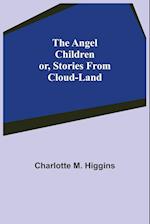 The Angel Children; or, Stories from Cloud-Land 