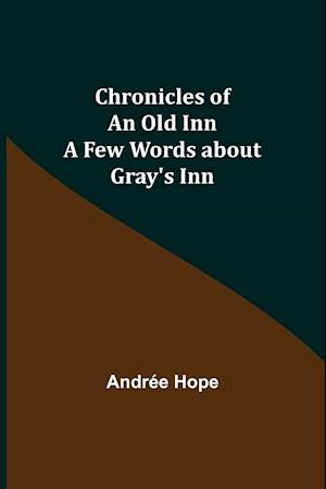 Chronicles of an Old Inn; A Few Words about Gray's Inn