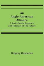 An Anglo-American Alliance; A Serio-Comic Romance and Forecast of the Future 