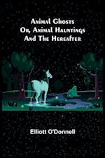 Animal Ghosts; Or, Animal Hauntings and the Hereafter 