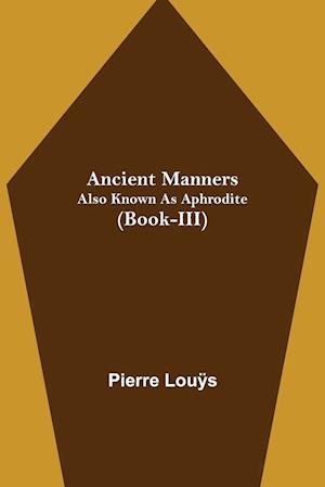 Ancient Manners; Also Known As Aphrodite (Book-III)