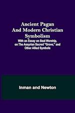Ancient Pagan and Modern Christian Symbolism; With an Essay on Baal Worship, on the Assyrian Sacred "Grove," and Other Allied Symbols 