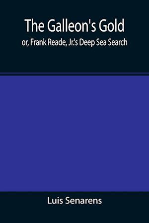 The Galleon's Gold; or, Frank Reade, Jr.'s Deep Sea Search.