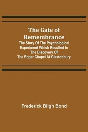 The Gate of Remembrance; The Story of the Psychological Experiment which Resulted in the Discovery of the Edgar Chapel at Glastonbury