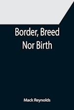 Border, Breed Nor Birth 