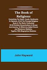 The Book of Religions; Comprising the Views, Creeds, Sentiments, or Opinions, of All the Principal Religious Sects in the World, Particularly of All Christian Denominations in Europe and America, to Which are Added Church and Missionary Statistics, Togeth