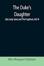 The Duke's Daughter (aka Lady Jane) and The Fugitives; vol. III 