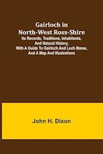 Gairloch in North-West Ross-Shire; Its Records, Traditions, Inhabitants, and Natural History, with a Guide to Gairloch and Loch Maree, and a Map and Illustrations