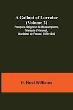 A Gallant of Lorraine (Volume 2) François, Seigneur de Bassompierre, Marquis d'Haronel, Maréchal de France, 1579-1646 