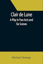 Clair de Lune; A Play in Two Acts and Six Scenes 