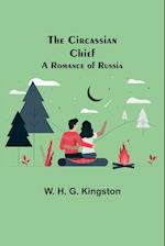 The Circassian Chief; A Romance of Russia 