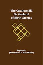 The Gâtakamâlâ; Or, Garland of Birth-Stories 