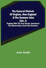The General Historie of Virginia, New England & the Summer Isles (Vol. I); Together with the True Travels, Adventures and Observations, and a Sea Grammar