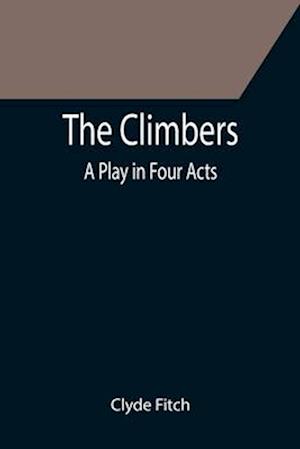 The Climbers; A Play in Four Acts