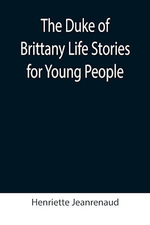 The Duke of Brittany Life Stories for Young People