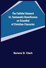 The Faithful Steward Or, Systematic Beneficence an Essential of Christian Character. 