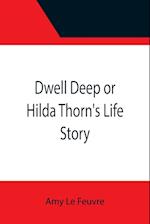 Dwell Deep or Hilda Thorn's Life Story 