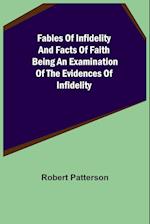 Fables of Infidelity and Facts of Faith Being an Examination of the Evidences of Infidelity 