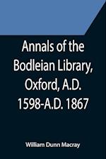 Annals of the Bodleian Library, Oxford, A.D. 1598-A.D. 1867 ; With a Preliminary Notice of the earlier Library founded in the Fourteenth Century 