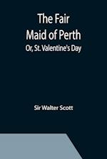 The Fair Maid of Perth; Or, St. Valentine's Day 