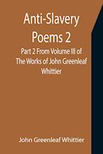 Anti-Slavery Poems 2. Part 2 From Volume III of The Works of John Greenleaf Whittier 