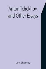 Anton Tchekhov, and Other Essays