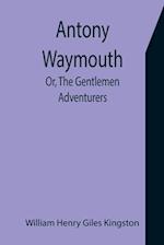 Antony Waymouth; Or, The Gentlemen Adventurers 