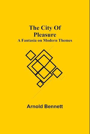 The City Of Pleasure; A Fantasia on Modern Themes