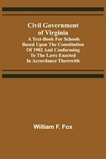 Civil Government of Virginia; A Text-book for Schools Based Upon the Constitution of 1902 and Conforming to the Laws Enacted in Accordance Therewith 