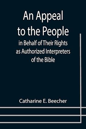 An Appeal to the People in Behalf of Their Rights as Authorized Interpreters of the Bible