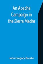 An Apache Campaign in the Sierra Madre; An Account of the Expedition in Pursuit of the Hostile Chiricahua Apaches in the Spring of 1883 