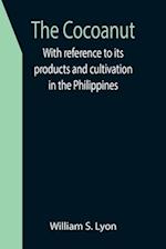 The Cocoanut; With reference to its products and cultivation in the Philippines 