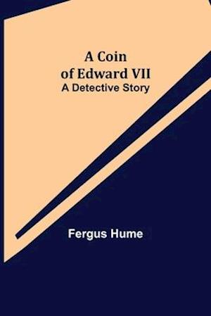 A Coin of Edward VII; A Detective Story