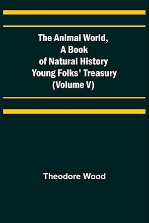 The Animal World, A Book of Natural History; Young Folks' Treasury (Volume V)