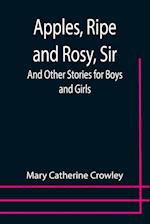 Apples, Ripe and Rosy, Sir; And Other Stories for Boys and Girls 