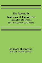 The Apostolic Tradition of Hippolytus; Translated into English with Introduction and Notes 