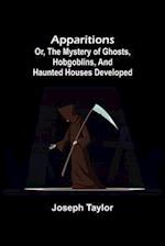 Apparitions; or, The Mystery of Ghosts, Hobgoblins, and Haunted Houses Developed 