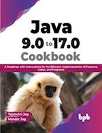 Java 9.0 to 17.0 Cookbook: A Roadmap with Instructions for the Effective Implementation of Features, Codes, and Programs (English Edition) 