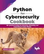 Python for Cybersecurity Cookbook: 80+ practical recipes for detecting, defending, and responding to Cyber threats (English Edition) 