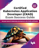 Certified Kubernetes Application Developer (CKAD) Exam Success Guide