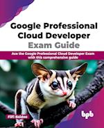 Google Professional Cloud Developer Exam Guide