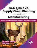 SAP S/4HANA Supply Chain Planning and Manufacturing: Explore digital transformation using SAP IBP and SAP S/4HANA (English Edition) 