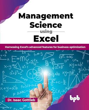 Management Science using Excel: Harnessing Excel's advanced features for business optimization (English Edition)