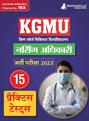 KGMU Nursing Officer Recruitment Exam Book 2023 - King George's Medical University - 15 Practice Tests (1500 Solved MCQ) with Free Access To Online Tests