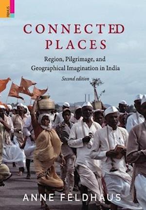 Connected Places: Religion, Pilgrimage, And Geographical Imagination In India