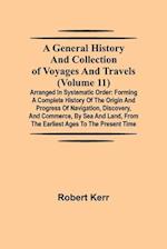 A General History and Collection of Voyages and Travels (Volume 11); Arranged in Systematic Order