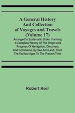 A General History and Collection of Voyages and Travels (Volume 17); Arranged in Systematic Order