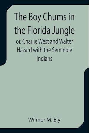 The Boy Chums in the Florida Jungle or, Charlie West and Walter Hazard with the Seminole Indians