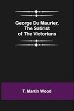 George Du Maurier, the Satirist of the Victorians 