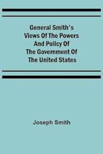 General Smith's Views of the Powers and Policy of the Government of the United States 